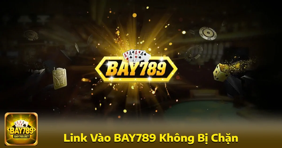 Bay789 23 Việc tìm kiếm đường link vào Bay789 không bị chặn là ưu tiên hàng đầu của nhiều bet thủ.