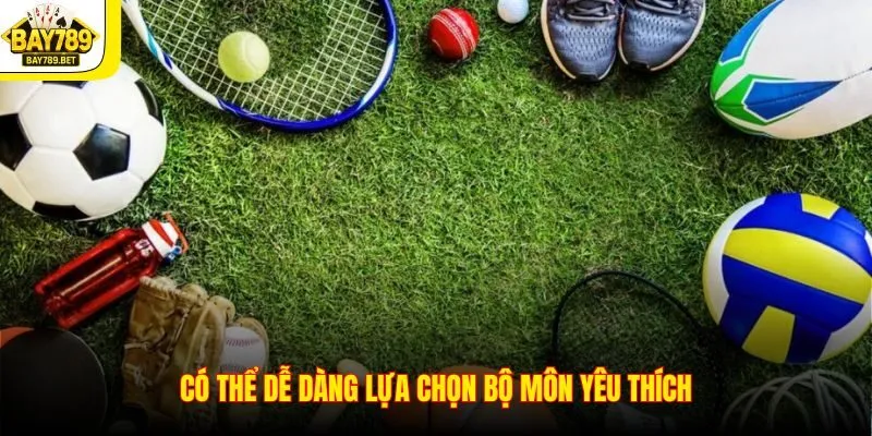 Có thể dễ dàng lựa chọn bộ môn yêu thích