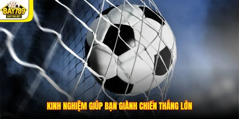 Kinh nghiệm giúp bạn giành chiến thắng lớn