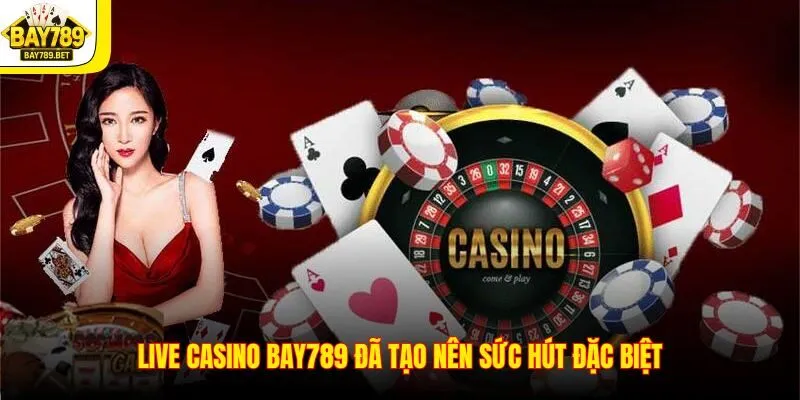 Live Casino BAY789 đã tạo nên sức hút đặc biệt
