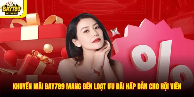 Khuyến mãi BAY789 mang đến loạt ưu đãi hấp dẫn cho hội viên