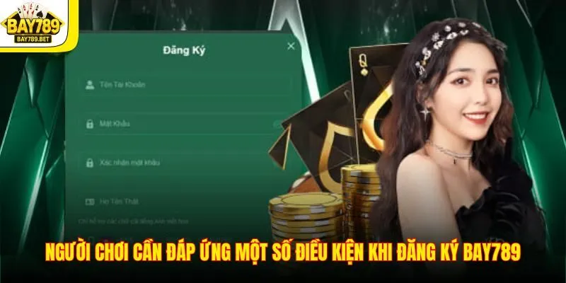 Đăng Ký BAY789 1 Người chơi cần đáp ứng một số điều kiện khi đăng ký BAY789